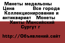 Манеты медальоны 1 › Цена ­ 7 000 - Все города Коллекционирование и антиквариат » Монеты   . Ханты-Мансийский,Сургут г.